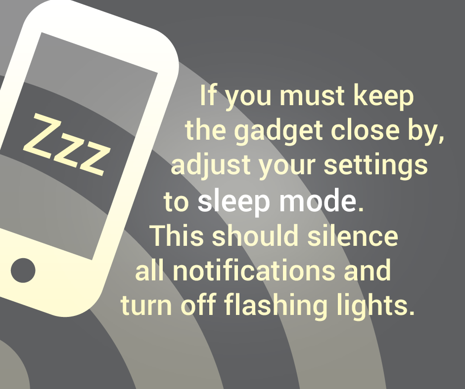 If you must keep the gadget close by, adjust your settings to sleep mode